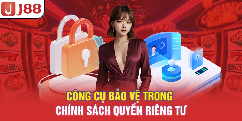 Quyền Riêng Tư J88 - Cam Kết Bảo Vệ Thông Tin Người Chơi 6 Công cụ bảo vệ trong chính sách quyền riêng tư