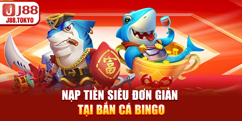 Bắn Cá Bingo - Hướng Dẫn Chơi và Chiến Lược Chuẩn 9 Nạp tiền siêu đơn giản tại bắn cá bingo