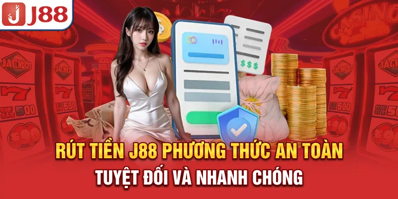 Rút Tiền J88 - Phương Thức An Toàn Tuyệt Đối Và Nhanh Chóng 5 Rút Tiền J88 - Phương Thức An Toàn Tuyệt Đối Và Nhanh Chóng