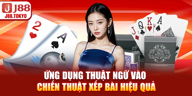 Thuật Ngữ Trong Bài Mậu Binh - Hướng Dẫn Giải Nghĩa Chi Tiết 6 Ứng dụng thuật ngữ vào chiến thuật xếp bài hiệu quả