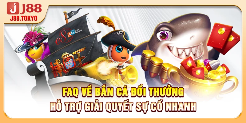 FAQ Về Bắn Cá Đổi Thưởng Giải Đáp Chuẩn Xác Nhất 2026 6 FAQ về bắn cá đổi thưởng hỗ trợ giải quyết sự cố nhanh