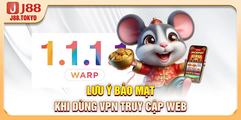 Lưu ý bảo mật khi dùng VPN truy cập web