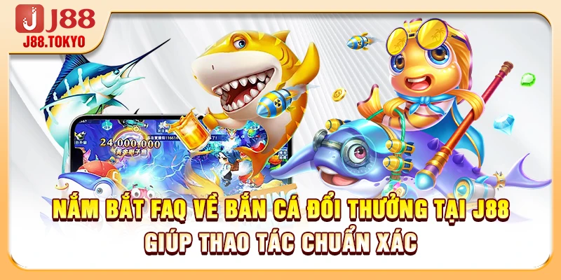 FAQ Về Bắn Cá Đổi Thưởng Giải Đáp Chuẩn Xác Nhất 2026 5 Nắm bắt FAQ về bắn cá đổi thưởng tại J88 giúp thao tác chuẩn xác
