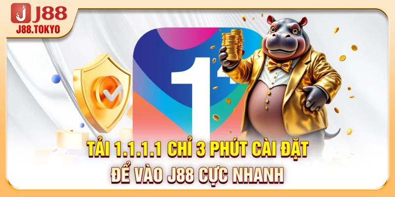 Tải 1.1.1.1 - Chỉ 3 Phút Cài Đặt Để Vào J88 Cực Nhanh