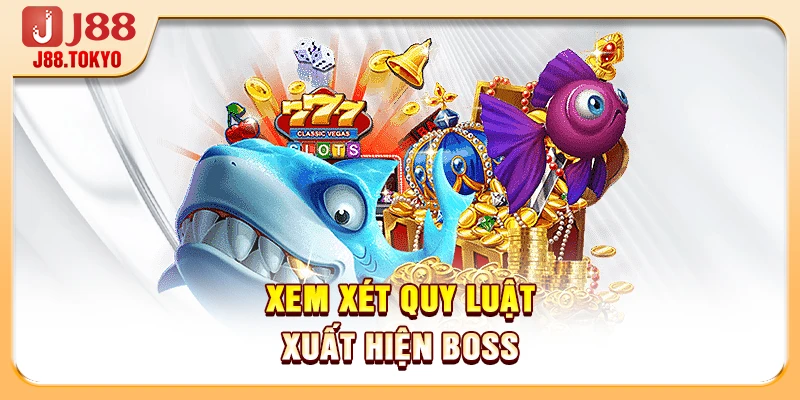 Luật Chơi Bắn Cá J88 Bạn Cần Hiểu Đúng Để Thắng Lớn 6 Xem xét quy luật xuất hiện boss